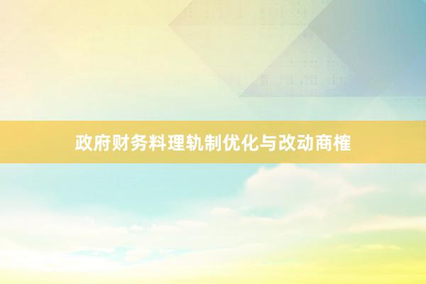 政府财务料理轨制优化与改动商榷